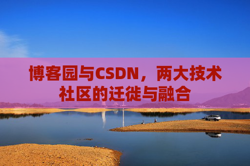 博客园与CSDN，两大技术社区的迁徙与融合